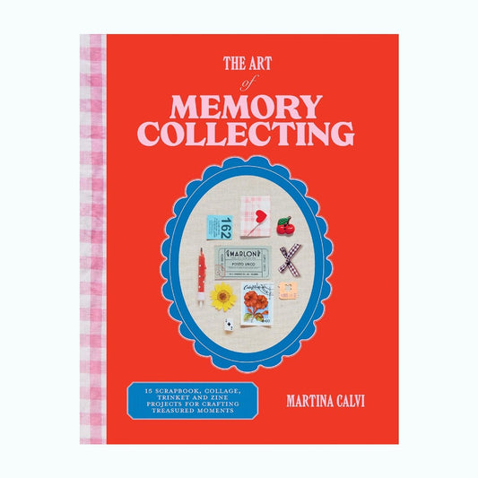 The Art of Memory Collecting : 15 Scrapbook, Collage, Trinket and Zine Projects For Crafting Treasured Moments